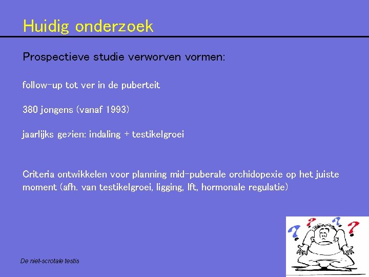 Huidig onderzoek Prospectieve studie verworven vormen: follow-up tot ver in de puberteit 380 jongens