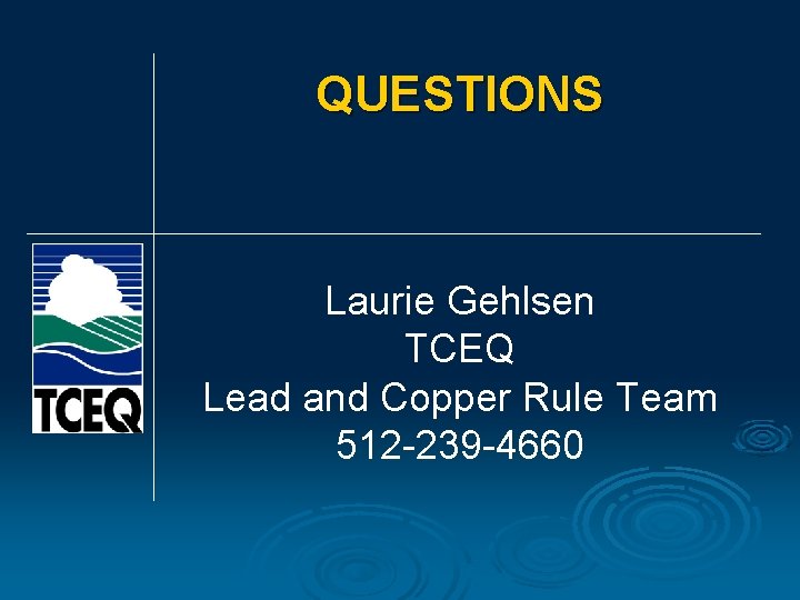 QUESTIONS Laurie Gehlsen TCEQ Lead and Copper Rule Team 512 -239 -4660 