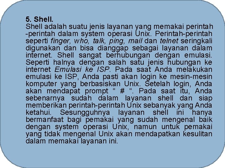 5. Shell adalah suatu jenis layanan yang memakai perintah -perintah dalam system operasi Unix.