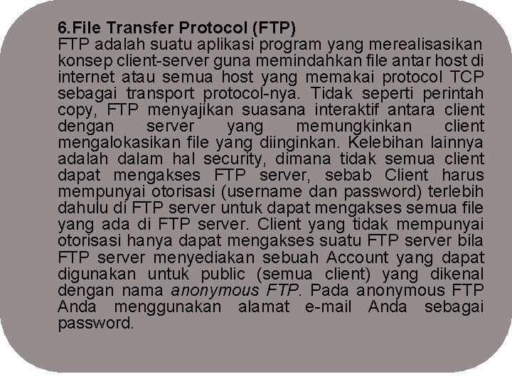 6. File Transfer Protocol (FTP) FTP adalah suatu aplikasi program yang merealisasikan konsep client-server