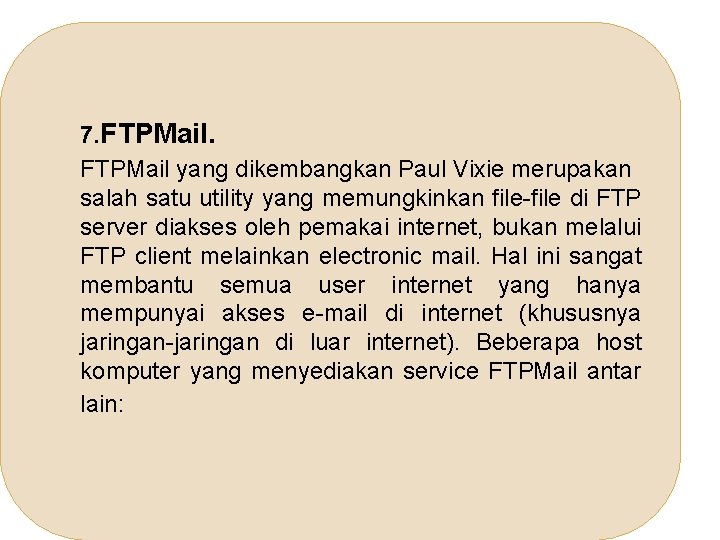 7. FTPMail yang dikembangkan Paul Vixie merupakan salah satu utility yang memungkinkan file-file di