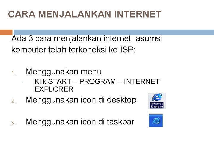 CARA MENJALANKAN INTERNET Ada 3 cara menjalankan internet, asumsi komputer telah terkoneksi ke ISP: