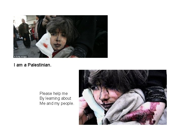 I am a Palestinian. Please help me By learning about Me and my people.