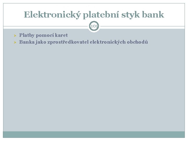 Elektronický platební styk bank 101 Ø Ø Platby pomocí karet Banka jako zprostředkovatel elektronických Elektronický platební styk bank 101 Ø Ø Platby pomocí karet Banka jako zprostředkovatel elektronických