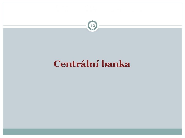12 Centrální banka 12 Centrální banka