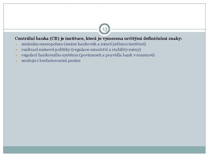  13 Centrální banka (CB) je instituce, která je vymezena určitými definičními znaky: Ø