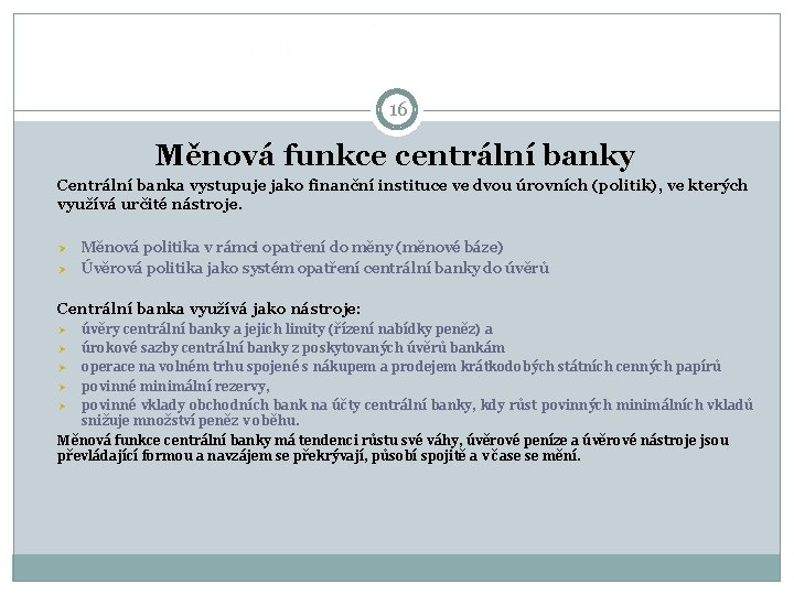  16 Měnová funkce centrální banky Centrální banka vystupuje jako finanční instituce ve dvou