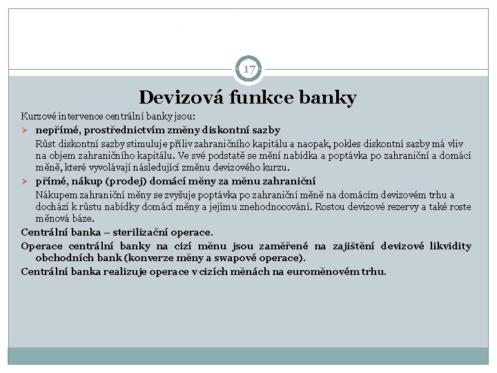 17 Devizová funkce banky Kurzové intervence centrální banky jsou: Ø nepřímé, prostřednictvím změny diskontní