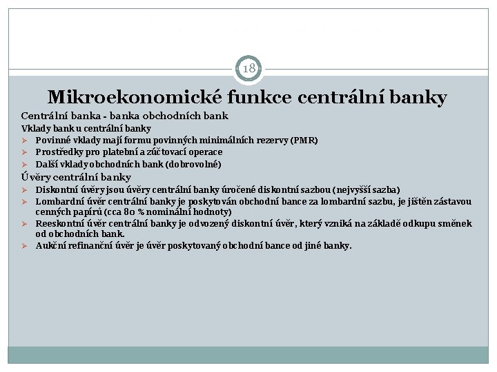  18 Mikroekonomické funkce centrální banky Centrální banka - banka obchodních bank Vklady bank