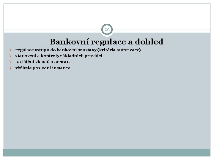  21 Bankovní regulace a dohled Ø regulace vstupu do bankovní soustavy (kritéria autorizace)