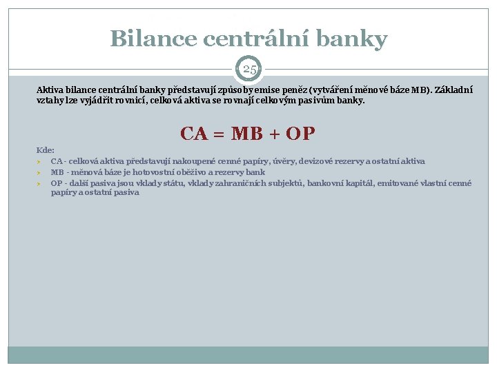 Bilance centrální banky 25 Aktiva bilance centrální banky představují způsoby emise peněz (vytváření měnové Bilance centrální banky 25 Aktiva bilance centrální banky představují způsoby emise peněz (vytváření měnové