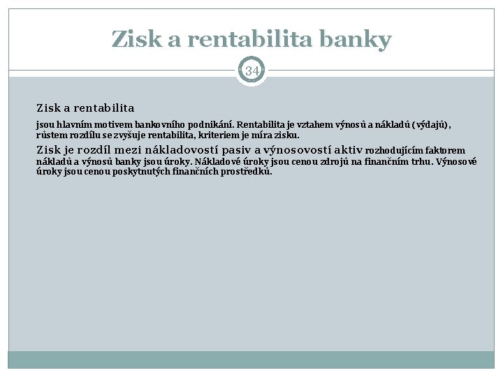 Zisk a rentabilita banky 34 Zisk a rentabilita jsou hlavním motivem bankovního podnikání. Rentabilita