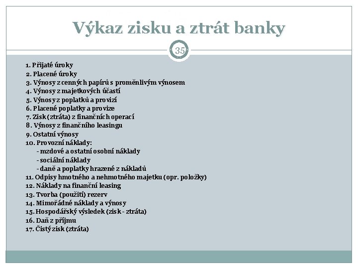 Výkaz zisku a ztrát banky 35 1. Přijaté úroky 2. Placené úroky 3. Výnosy