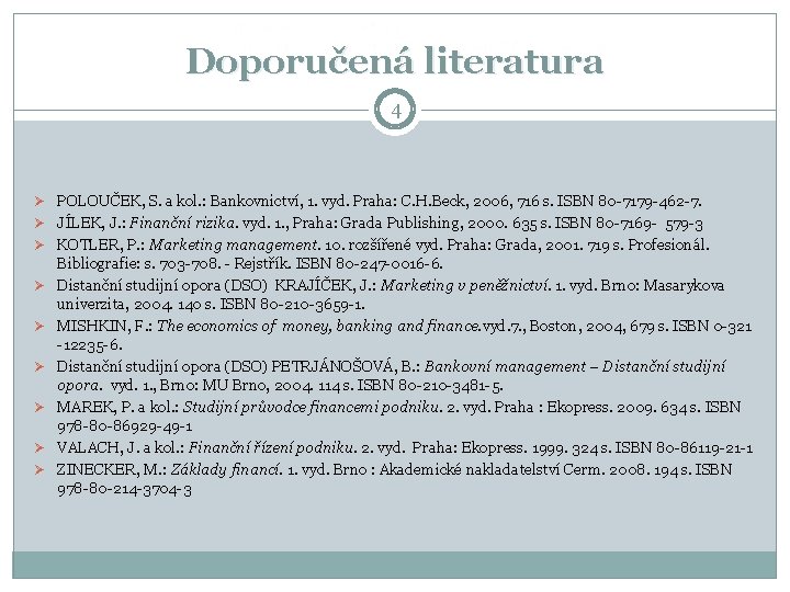 Doporučená literatura 4 Ø POLOUČEK, S. a kol. : Bankovnictví, 1. vyd. Praha: C.