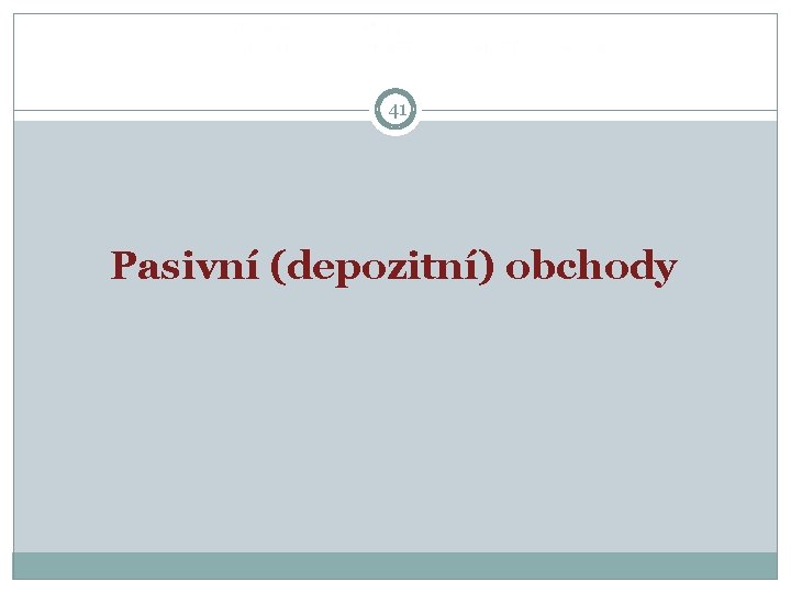 41 Pasivní (depozitní) obchody 41 Pasivní (depozitní) obchody