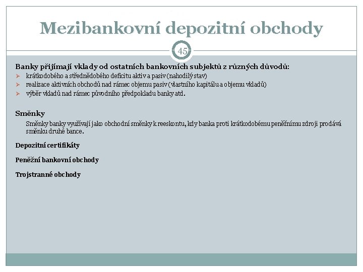 Mezibankovní depozitní obchody 45 Banky přijímají vklady od ostatních bankovních subjektů z různých důvodů: