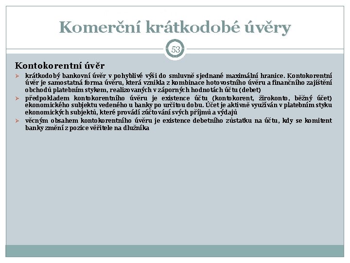 Komerční krátkodobé úvěry 53 Kontokorentní úvěr Ø Ø Ø krátkodobý bankovní úvěr v pohyblivé Komerční krátkodobé úvěry 53 Kontokorentní úvěr Ø Ø Ø krátkodobý bankovní úvěr v pohyblivé