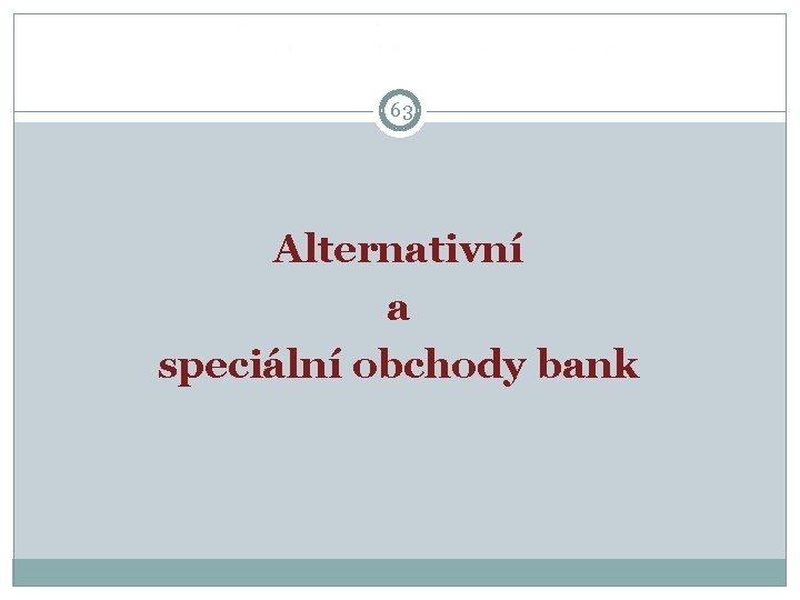  63 Alternativní a speciální obchody bank 