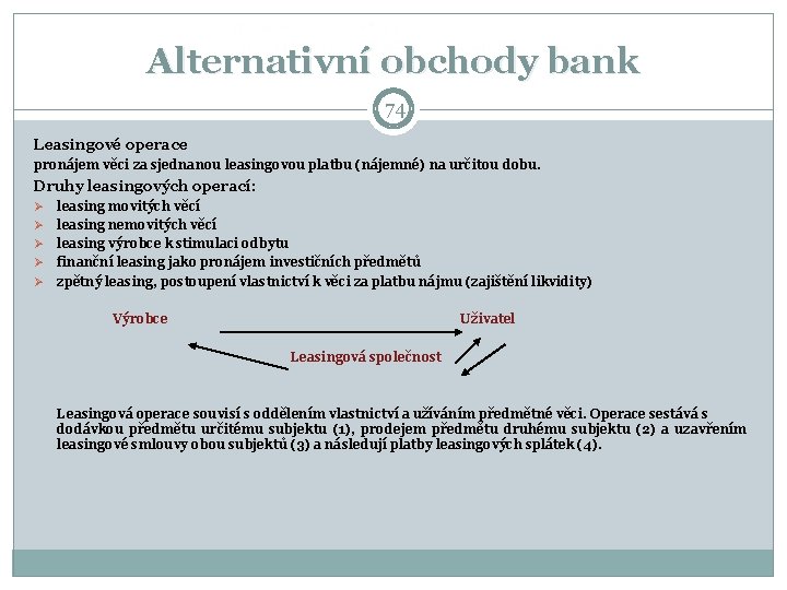 Alternativní obchody bank 74 Leasingové operace pronájem věci za sjednanou leasingovou platbu (nájemné) na