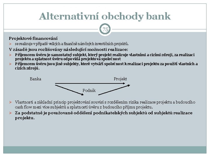 Alternativní obchody bank 75 Projektové financování Ø se realizuje v případě velkých a finančně