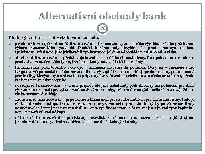 Alternativní obchody bank 76 Rizikový kapitál – druhy rizikového kapitálu Ø předstartovní (zárodečné) financování