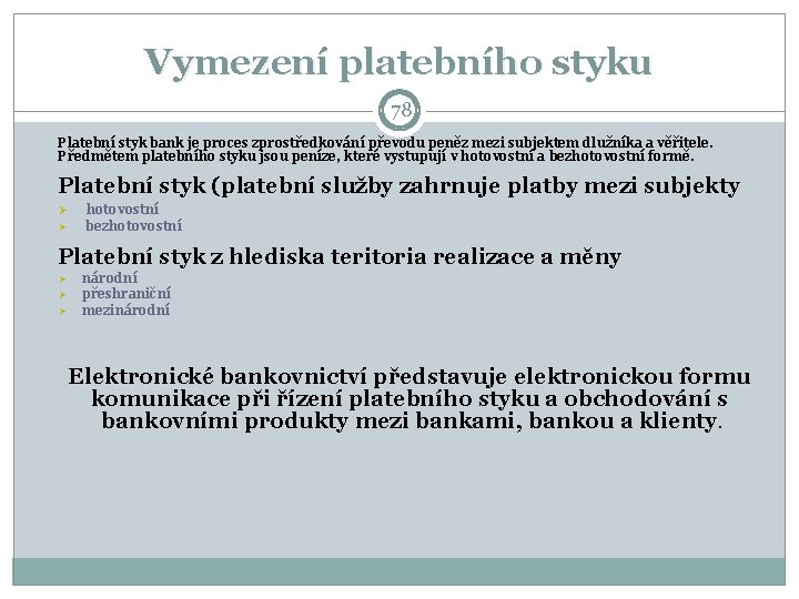 Vymezení platebního styku 78 Platební styk bank je proces zprostředkování převodu peněz mezi subjektem