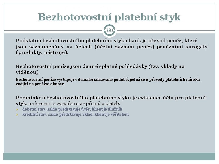 Bezhotovostní platební styk 80 Podstatou bezhotovostního platebního styku bank je převod peněz, které jsou Bezhotovostní platební styk 80 Podstatou bezhotovostního platebního styku bank je převod peněz, které jsou