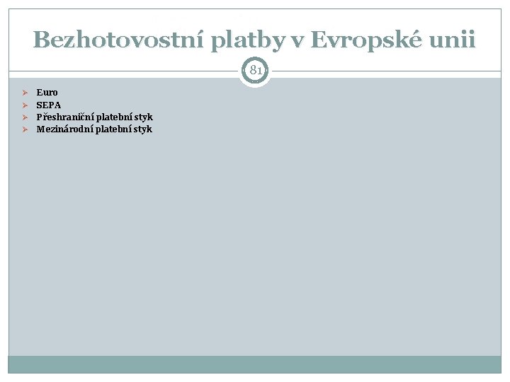 Bezhotovostní platby v Evropské unii 81 Ø Ø Euro SEPA Přeshraniční platební styk Mezinárodní Bezhotovostní platby v Evropské unii 81 Ø Ø Euro SEPA Přeshraniční platební styk Mezinárodní