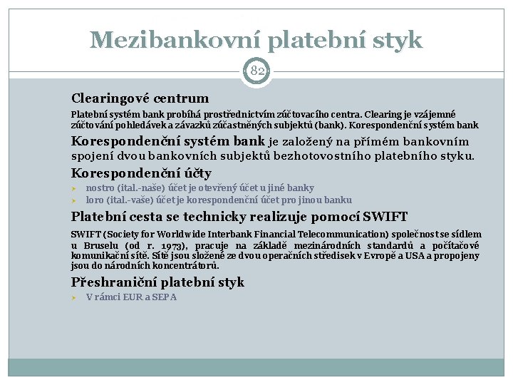 Mezibankovní platební styk 82 Clearingové centrum Platební systém bank probíhá prostřednictvím zúčtovacího centra. Clearing