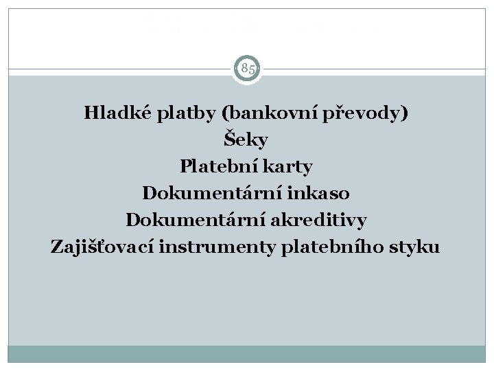  85 Hladké platby (bankovní převody) Šeky Platební karty Dokumentární inkaso Dokumentární akreditivy Zajišťovací