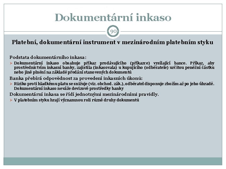 Dokumentární inkaso 90 Platební, dokumentární instrument v mezinárodním platebním styku Podstata dokumentárního inkasa: Ø Dokumentární inkaso 90 Platební, dokumentární instrument v mezinárodním platebním styku Podstata dokumentárního inkasa: Ø