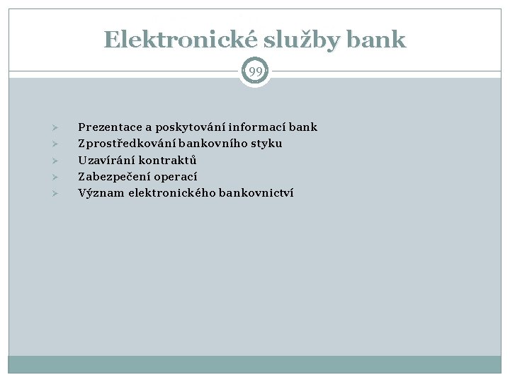 Elektronické služby bank 99 Ø Ø Ø Prezentace a poskytování informací bank Zprostředkování bankovního