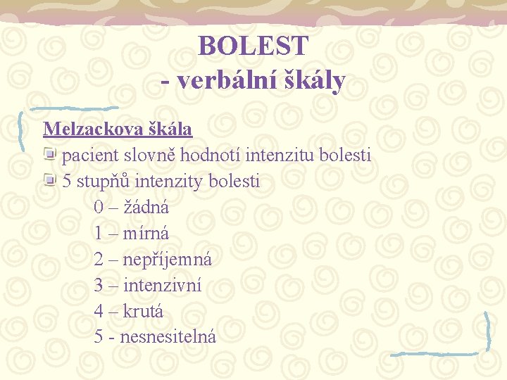 BOLEST - verbální škály Melzackova škála pacient slovně hodnotí intenzitu bolesti 5 stupňů intenzity
