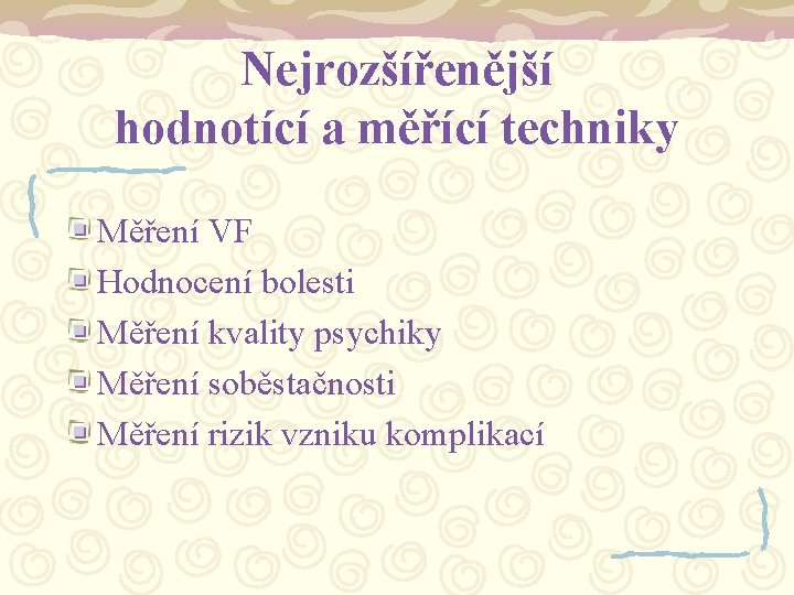 Nejrozšířenější hodnotící a měřící techniky Měření VF Hodnocení bolesti Měření kvality psychiky Měření soběstačnosti