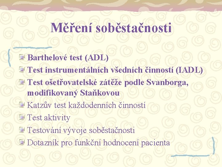 Měření soběstačnosti Barthelové test (ADL) Test instrumentálních všedních činností (IADL) Test ošetřovatelské zátěže podle