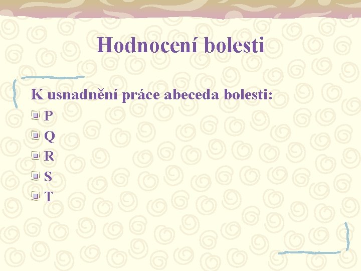 Hodnocení bolesti K usnadnění práce abeceda bolesti: P Q R S T 