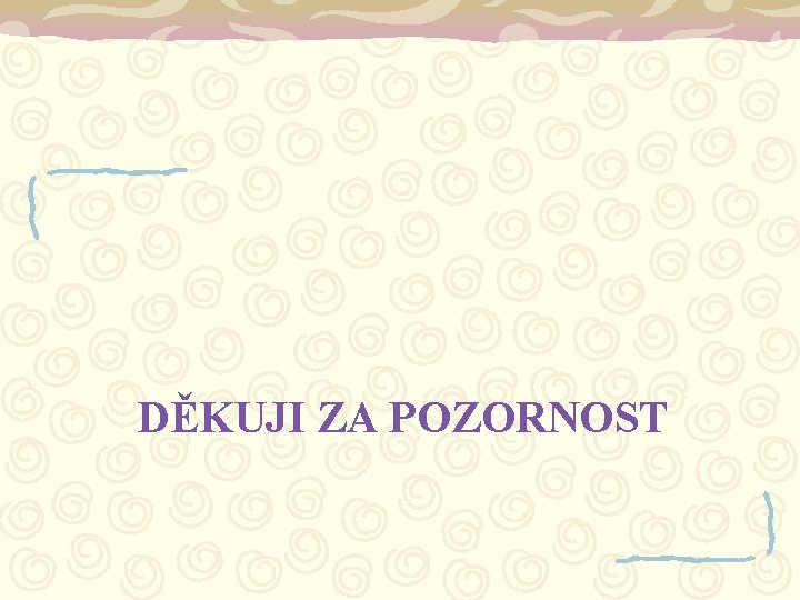 DĚKUJI ZA POZORNOST 