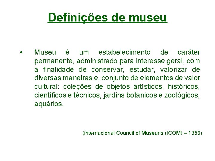 Definições de museu • Museu é um estabelecimento de caráter permanente, administrado para interesse