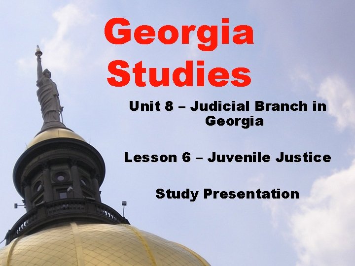 Georgia Studies Unit 8 – Judicial Branch in Georgia Lesson 6 – Juvenile Justice