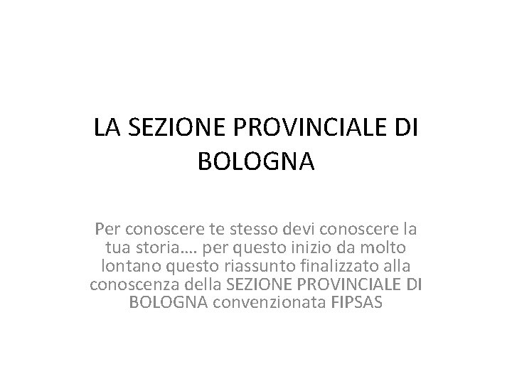 LA SEZIONE PROVINCIALE DI BOLOGNA Per conoscere te stesso devi conoscere la tua storia….