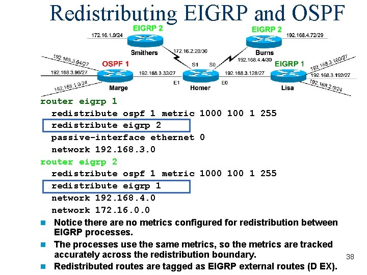 Redistributing EIGRP and OSPF router eigrp 1 redistribute ospf 1 metric 1000 1 255