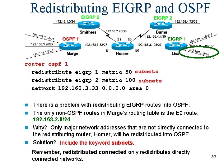 Redistributing EIGRP and OSPF router ospf 1 redistribute eigrp 1 metric 50 subnets redistribute