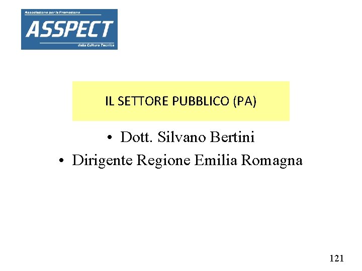 IL SETTORE PUBBLICO (PA) • Dott. Silvano Bertini • Dirigente Regione Emilia Romagna 121