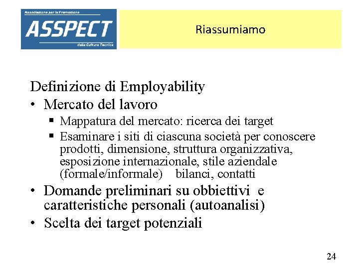 Riassumiamo Definizione di Employability • Mercato del lavoro § Mappatura del mercato: ricerca dei