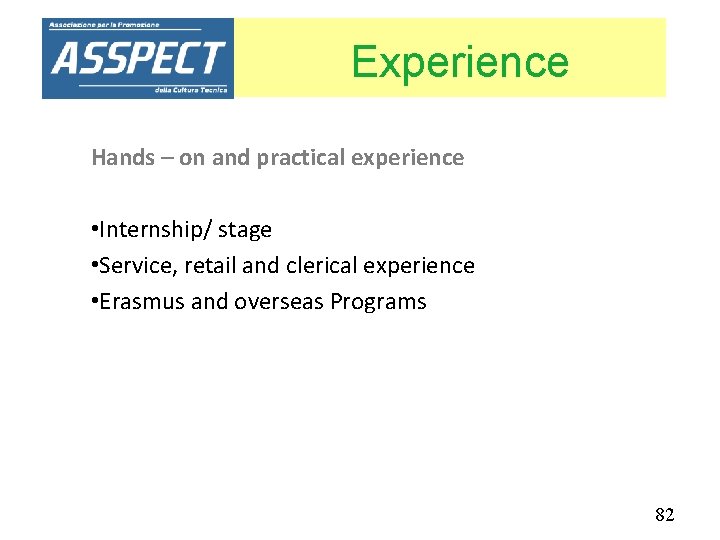 Experience Hands – on and practical experience • Internship/ stage • Service, retail and
