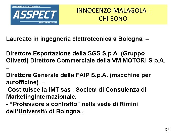 INNOCENZO MALAGOLA : CHI SONO Laureato in ingegneria elettrotecnica a Bologna. – Direttore Esportazione