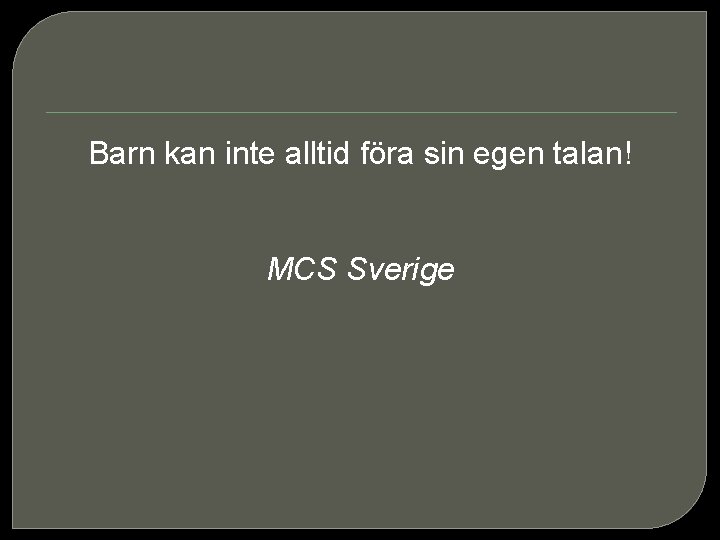 Barn kan inte alltid föra sin egen talan! MCS Sverige 
