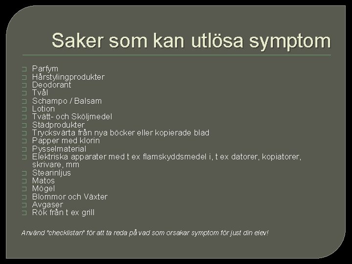 Saker som kan utlösa symptom � � � � � Parfym Hårstylingprodukter Deodorant Tvål