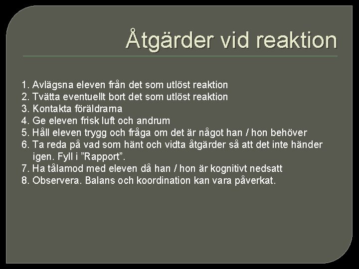 Åtgärder vid reaktion 1. Avlägsna eleven från det som utlöst reaktion 2. Tvätta eventuellt