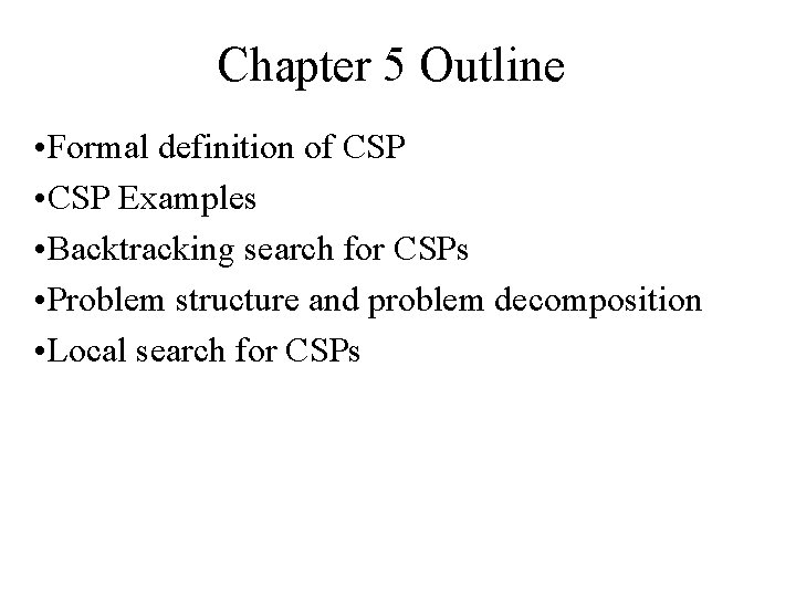 Chapter 5 Outline • Formal definition of CSP • CSP Examples • Backtracking search
